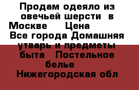 Продам одеяло из овечьей шерсти  в Москве.  › Цена ­ 1 200 - Все города Домашняя утварь и предметы быта » Постельное белье   . Нижегородская обл.